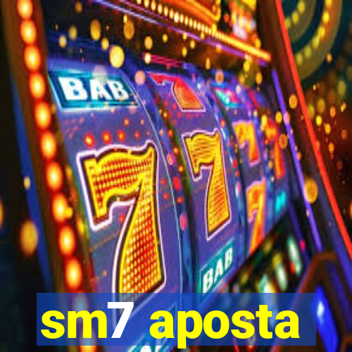 sm7 aposta